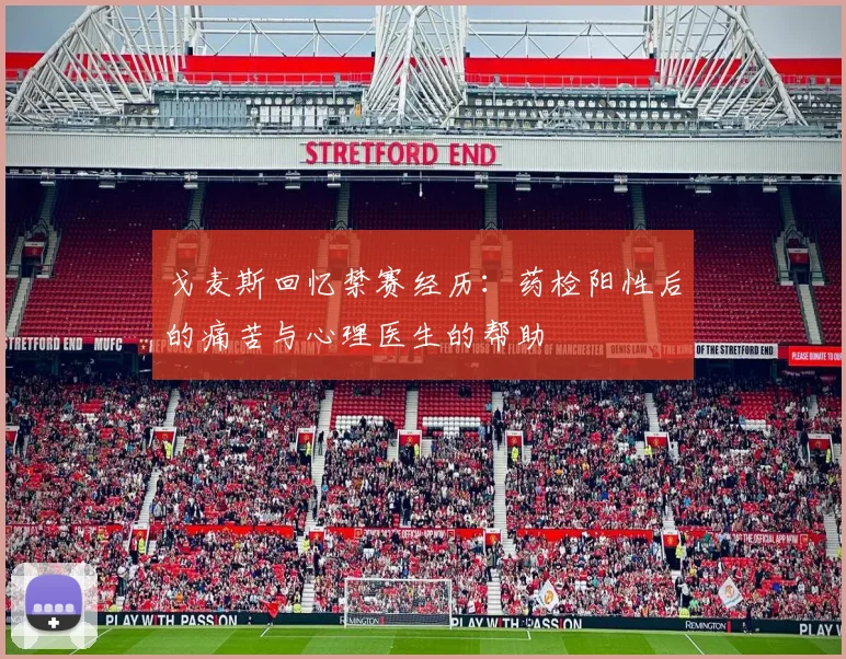 戈麦斯回忆禁赛经历：药检阳性后的痛苦与心理医生的帮助