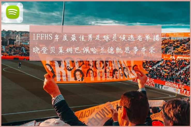 IFFHS年度最佳男足球员候选名单揭晓登贝莱姆巴佩哈兰德凯恩争夺荣誉
