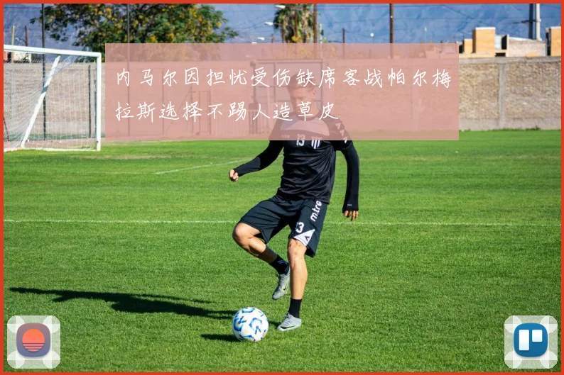 内马尔因担忧受伤缺席客战帕尔梅拉斯选择不踢人造草皮