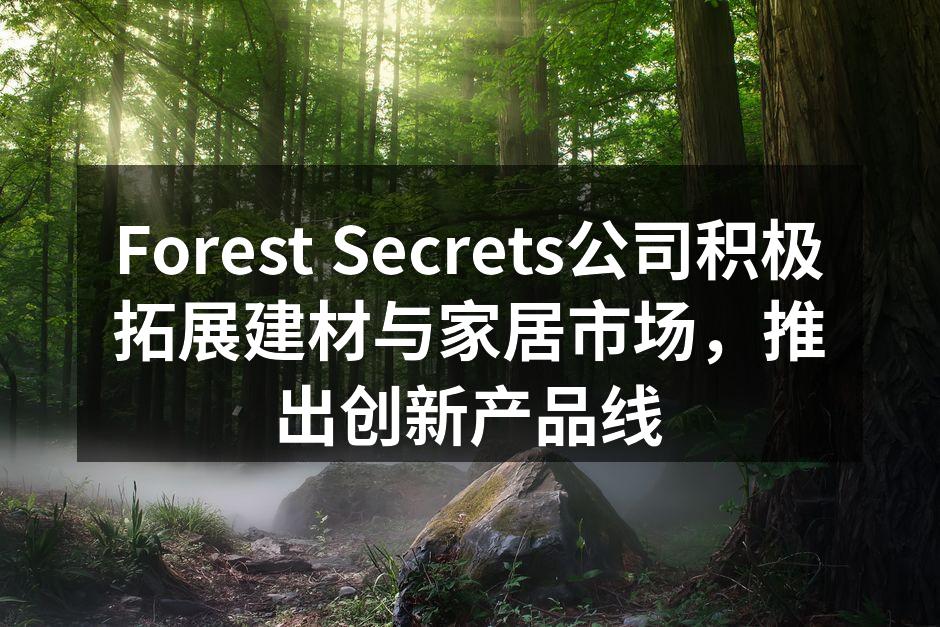 Forest Secrets公司积极拓展建材与家居市场，推出